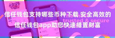 信任钱包支持哪些币种下载 安全高效的信任钱包app助您快速措置财富